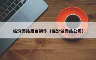 鄢陵临汾网站后台制作（临汾做网站公司）