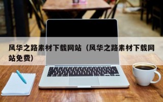 鄢陵风华之路素材下载网站（风华之路素材下载网站免费）